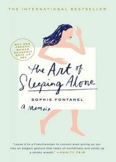 The Art of Sleeping Alone: Why One French Woman Suddenly Gave Up Sex, Paperback/Sophie Fontanel