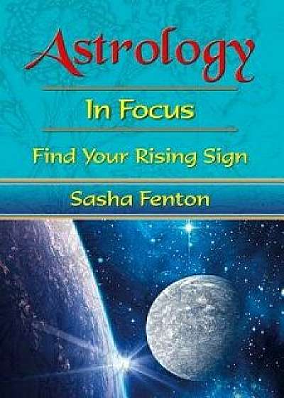 Astrology in Focus: Find Your Rising Sign, Paperback/Sasha Fenton