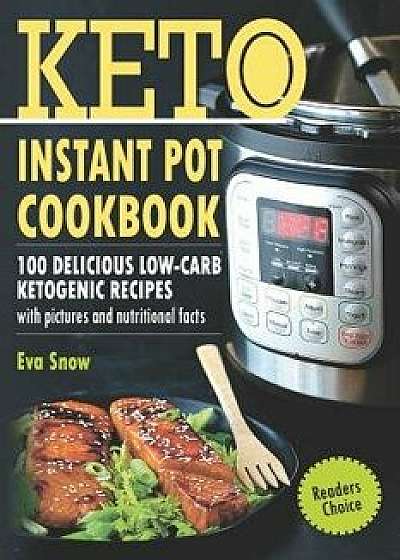 Keto Instant Pot Cookbook: 100 Delicious Low-Carb Ketogenic Recipes with Pictures and Nutritional Facts, Paperback/Eva Snow