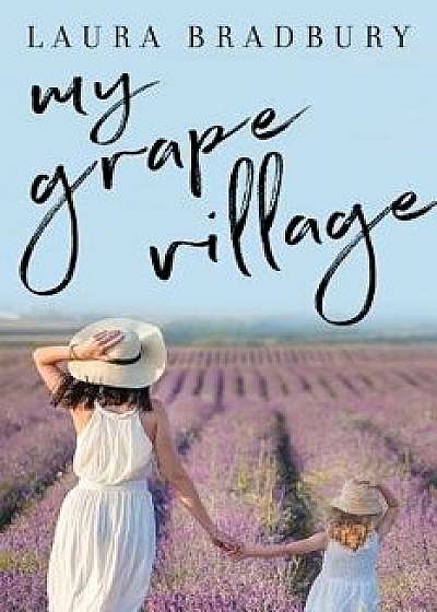 My Grape Village, Paperback/Laura Bradbury