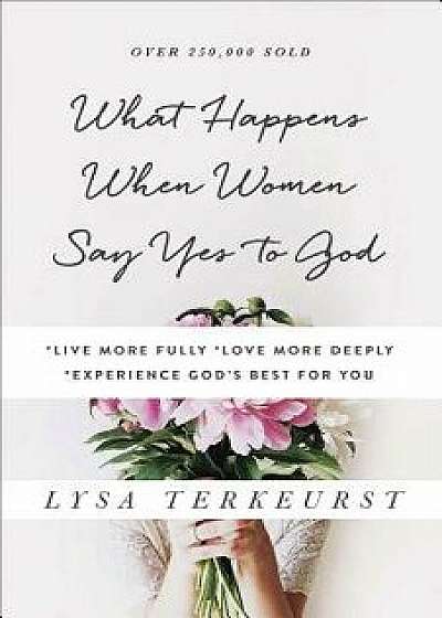 What Happens When Women Say Yes to God: live More Fully love More Deeply experience God's Best for You, Paperback/Lysa TerKeurst