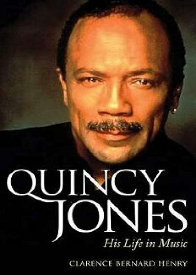 Quincy Jones: His Life in Music, Paperback/Clarence Bernard Henry