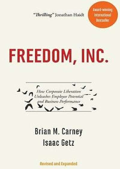 Freedom, Inc.: How Corporate Liberation Unleashes Employee Potential and Business Performance, Paperback/Mr Brian M. Carney