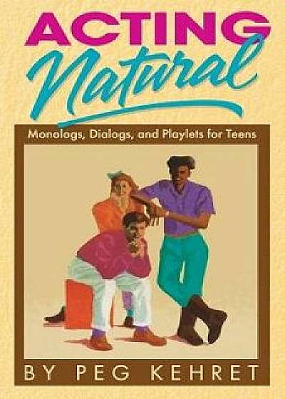 Acting Natural: Monologs, Dialogs, and Playlets for Teens, Paperback/Peg Kehret