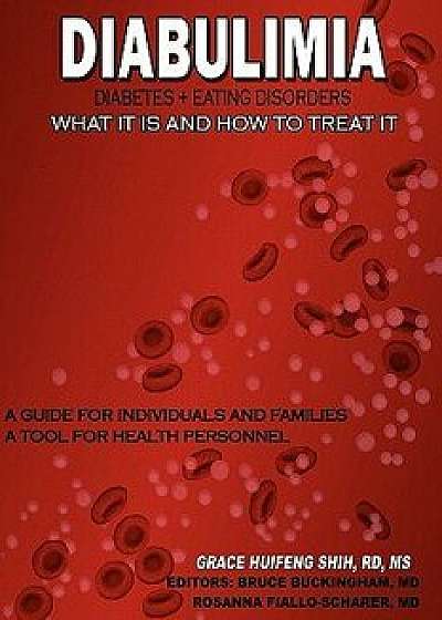 Diabulimia: Diabetes + Eating Disorders; What It Is and How to Treat It: A Guide for Individuals and Families; A Tool for Health P, Paperback/MS Grace Huifeng Shih Rd