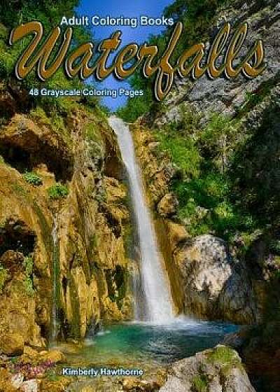 Adult Coloring Books Waterfalls 48 Grayscale Coloring Pages: Beautiful Grayscale Images of Waterfall Landscapes, Paperback/Kimberly Hawthorne