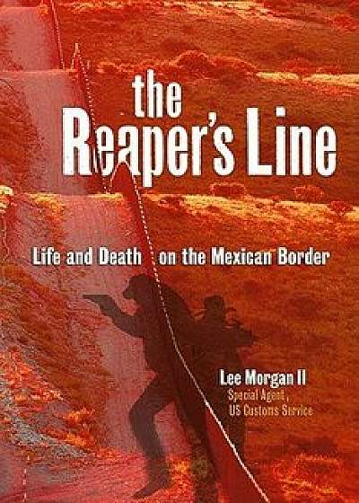 The Reaper's Line: Life and Death on the Mexican Border, Paperback/Lee Morgan