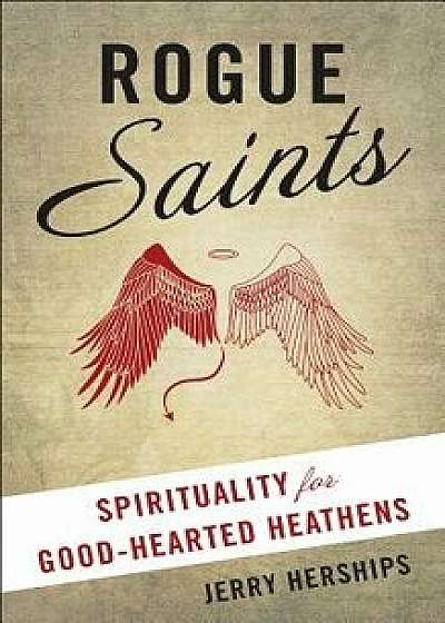 Rogue Saints: Spirituality for Good-Hearted Heathens, Paperback/Jerry Herships