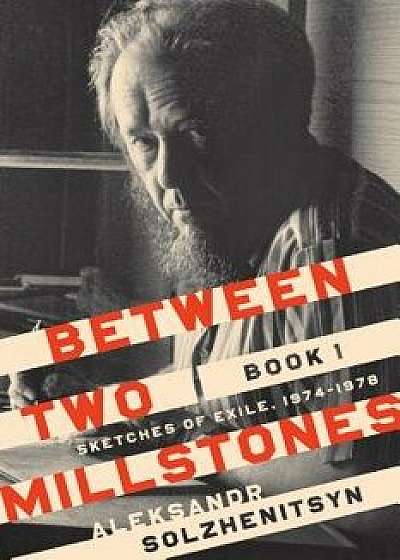Between Two Millstones, Book 1: Sketches of Exile, 1974-1978, Hardcover/Aleksandr Solzhenitsyn