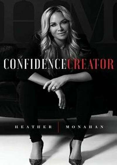Confidence Creator, Paperback/Heather Monahan