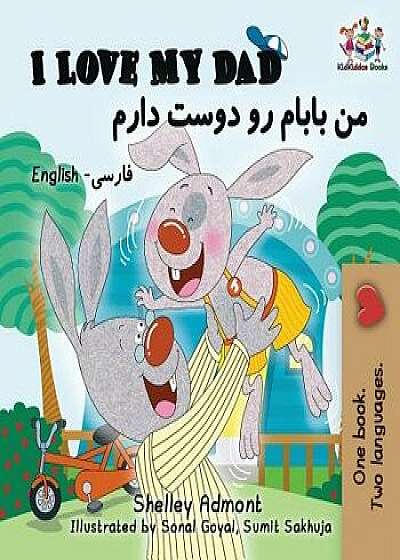 I Love My Dad (Bilingual Farsi Kids Books): English Farsi Persian Children's Books, Paperback/Shelley Admont