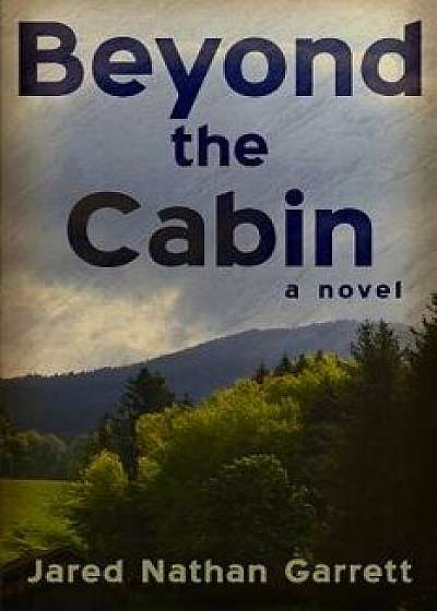 Beyond the Cabin, Paperback/Jared Nathan Garrett