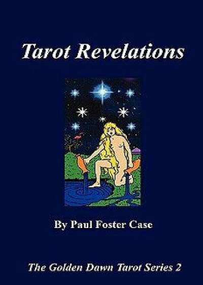 Tarot Revelations - The Golden Dawn Tarot Series 2, Paperback/Paul Foster Case