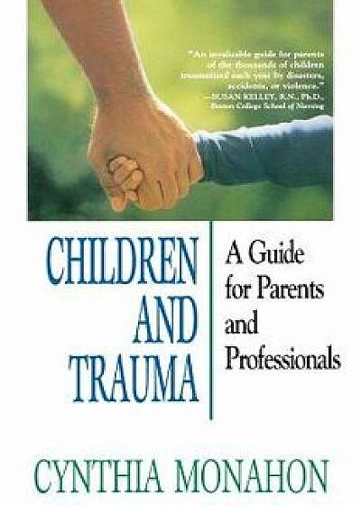 Children and Trauma: A Guide for Parents and Professionals, Paperback/Cynthia Monahon