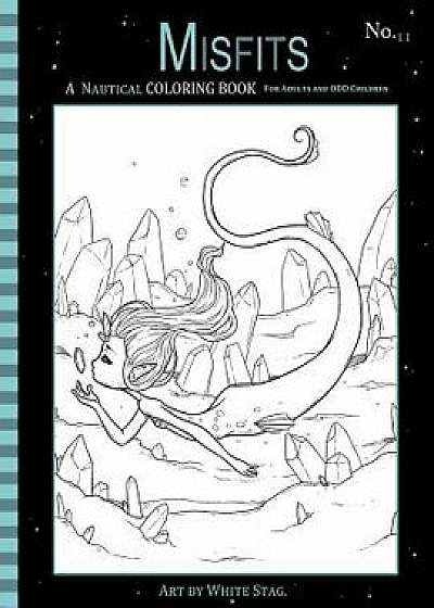 Misfits a Nautical Coloring Book for Adults and Odd Children: Featuring Mermaids, Pirates, Ghost Ships, and Sailors, Paperback/White Stag