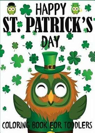 Happy St. Patrick's Day Coloring Book for Toddlers: A Fun St. Patrick's Day Coloring Book of Leprechauns, Shamrocks, Pots of Gold, Rainbows, and More, Paperback/Blue Wave Press