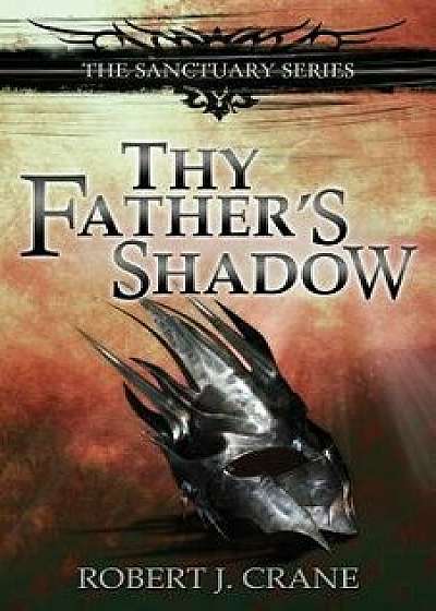 Thy Father's Shadow/Robert J. Crane