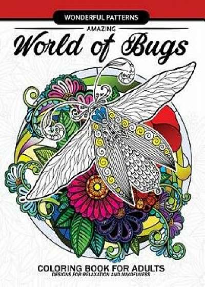 Amazing World of Bugs Coloring Book for Adults: Flower, Floral with Insects Butterfly, Dragonfly, Beetle, Bee, Ladybug, Grasshopper, Paperback/Adult Coloring Books