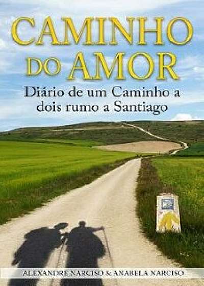 Caminho Do Amor: Di rio de Um Caminho a Dois Rumo a Santiago, Paperback/Alexandre Narciso