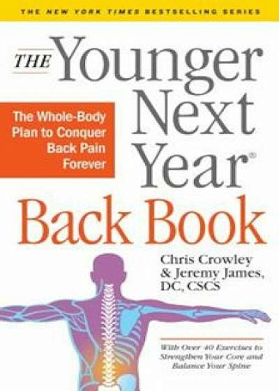 The Younger Next Year Back Book: The Whole-Body Plan to Conquer Back Pain Forever, Hardcover/Chris Crowley