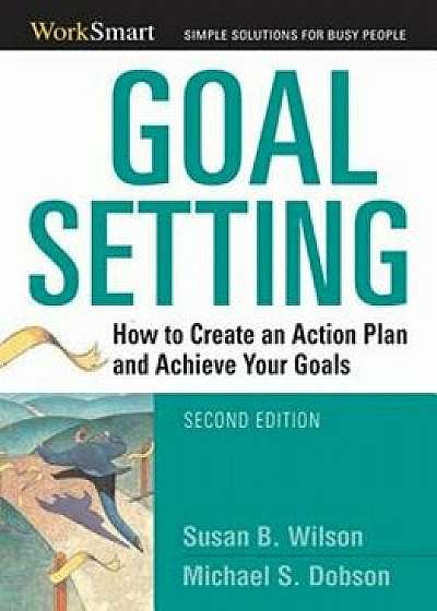 Goal Setting: How to Create an Action Plan and Achieve Your Goals, Paperback/Susan B. Wilson