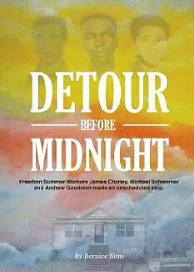 Detour Before Midnight: Freedom Summer Workers: James Chaney, Michael Schwerner, and Andrew Goodman Made an Unscheduled Stop, Paperback/Lcsw Bernice Sims