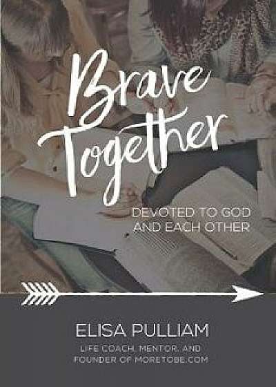 Brave Together: A Conversation Starter for Cultivating Biblical Mentoring Relationships, Paperback/Elisa Pulliam