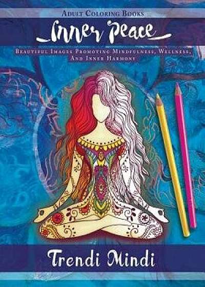 Inner Peace: Adult Coloring Books: Beautiful Images Promoting Mindfulness, Wellness, and Inner Harmony (Yoga and Hindu Inspired Drawings Included), Paperback/Trendi Mindi