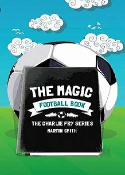 The Magic Football Book: (Football Book for Kids 7-13), Paperback/Martin Smith