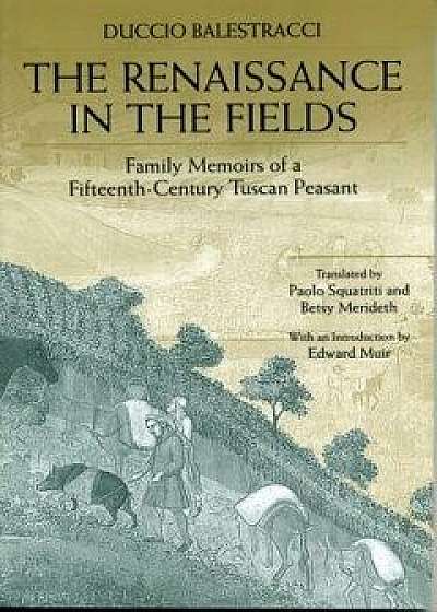 The Renaissance in the Fields: Family Memoirs of a Fifteenth-Century Tuscan Peasant/Duccio Balestracci