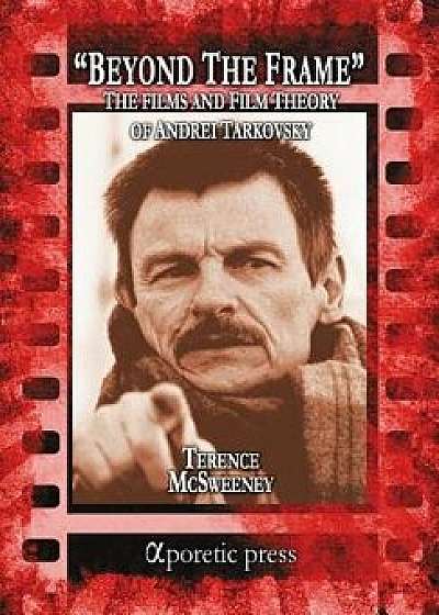 Beyond the Frame: The Films and Film Theory of Andrei Tarkovsky, Paperback/Terence McSweeney