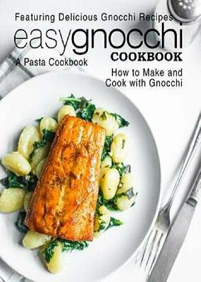 Easy Gnocchi Cookbook: A Pasta Cookbook; Featuring Delicious Gnocchi Recipes; How to Make and Cook with Gnocchi, Paperback/Booksumo Press