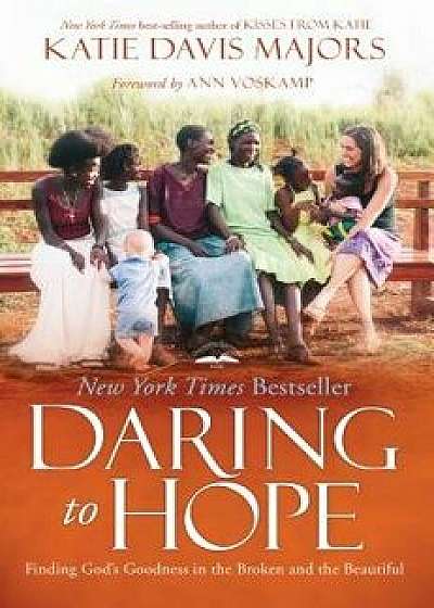 Daring to Hope: Finding God's Goodness in the Broken and the Beautiful, Paperback/Katie Davis Majors