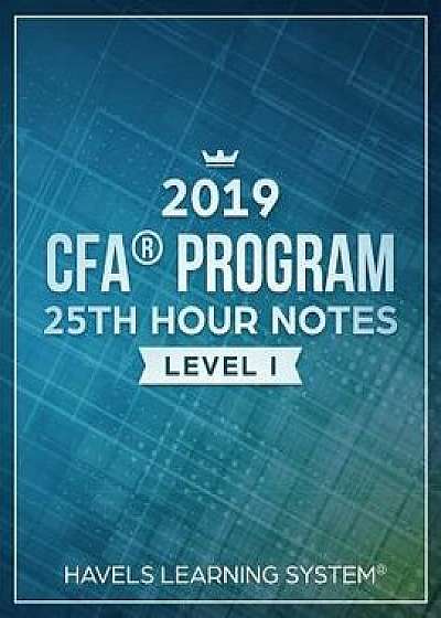2019 CFA Level 1 - 25th HOUR NOTES: Summarize most vital concepts for each Topic - Covers entire syllabus, Paperback/Havels Learning System