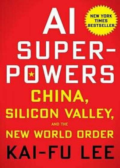 AI Superpowers: China, Silicon Valley, and the New World Order, Hardcover/Kai-Fu Lee