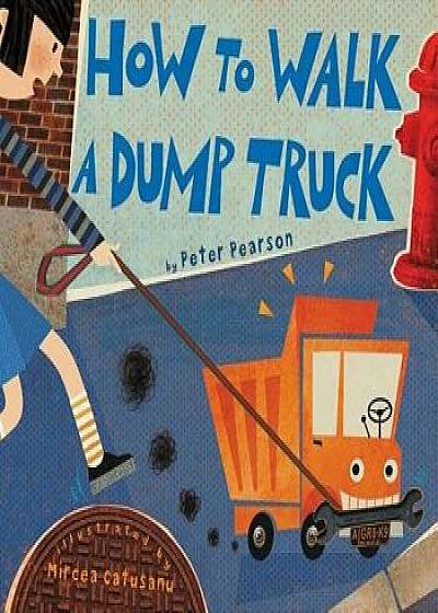 How to Walk a Dump Truck, Hardcover/Peter Pearson