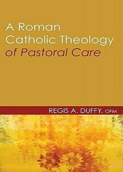 A Roman Catholic Theology of Pastoral Care, Paperback/Regis a. Ofm Duffy