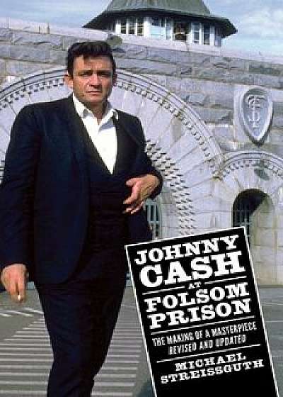 Johnny Cash at Folsom Prison: The Making of a Masterpiece, Revised and Updated, Paperback/Michael Streissguth