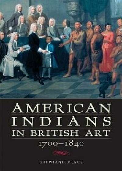 American Indians in British Art, 1700-1840/Stephanie Pratt