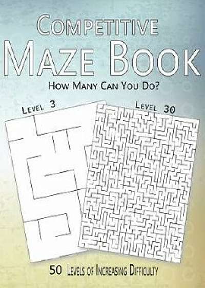 Competitive Maze Book, How Many Can You Do?: 50 Levels of Increasing Difficulty, Paperback/Allen Nelson