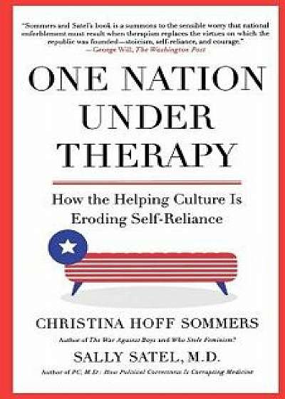 One Nation Under Therapy: How the Helping Culture Is Eroding Self-Reliance, Paperback/Christina Hoff Sommers