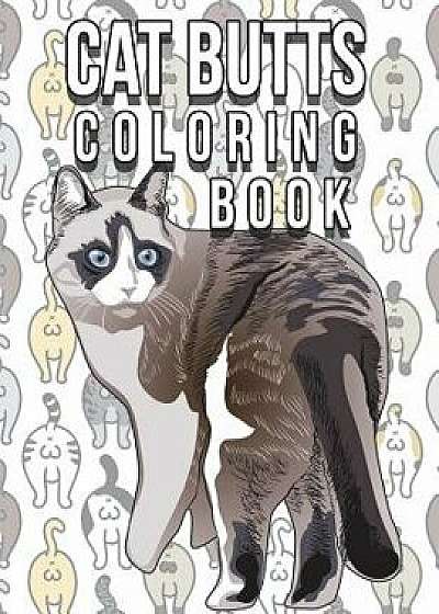 Cat Butt Coloring Book: Funny Cute Coloring Book for Cat Lovers: An Irreverent, Hilarious & Unique Antistress Colouring Pages with Funny Cat &, Paperback/Animal Coloring Press