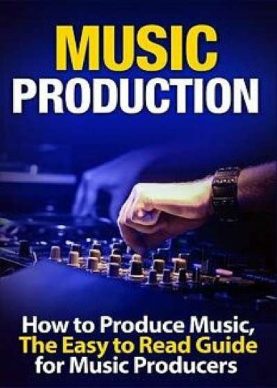 Music Production How to Produce Music, the Easy to Read Guide for Music Producers, Paperback/Tommy Swindali