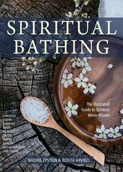 Spiritual Bathing: Healing Rituals and Traditions from Around the World, Paperback/Nadine Epstein