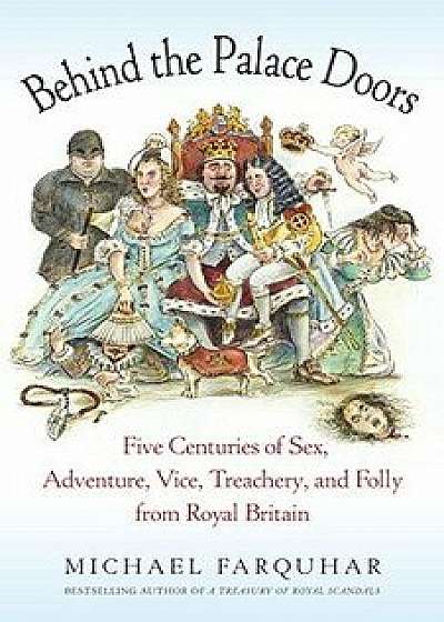 Behind the Palace Doors: Five Centuries of Sex, Adventure, Vice, Treachery, and Folly from Royal Britain, Paperback/Michael Farquhar
