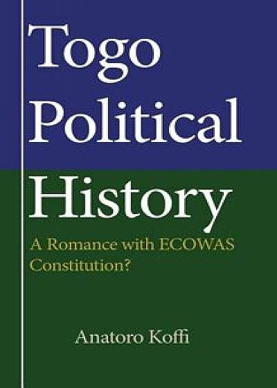 Coperta cărții Togo Political History: A Romance with Ecowas Constitution/Anatoro Koffi