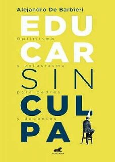 Educar Sin Culpa / Raising Kids Without Guilt, Paperback/Alejandro de Barbieri