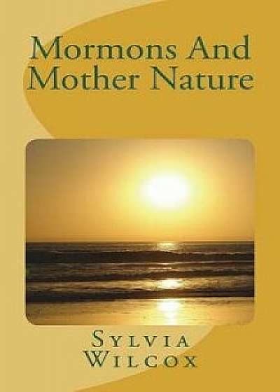 Mormons and Mother Nature, Paperback/Sylvia J. Wilcox