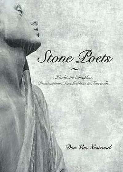 Stone Poets: Headstone Epitaphs: Ruminations, Recollections & Farewells, Hardcover/Don Van Nostrand