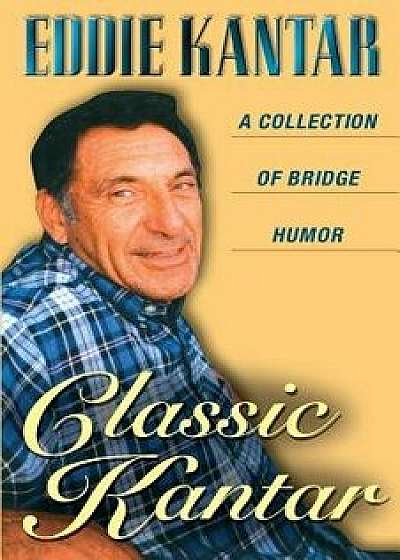 Classic Kantar: A Collection of Bridge Humor, Paperback/Eddie Kantar